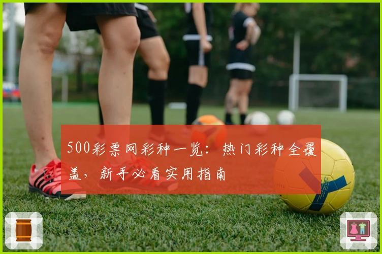 500彩票网彩种一览：热门彩种全覆盖，新手必看实用指南