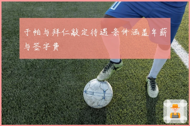 于帕与拜仁敲定待遇 条件涵盖年薪与签字费