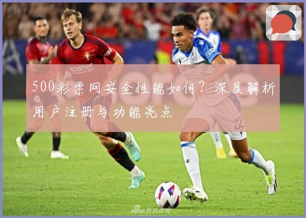 500彩票网安全性能如何？深度解析用户注册与功能亮点