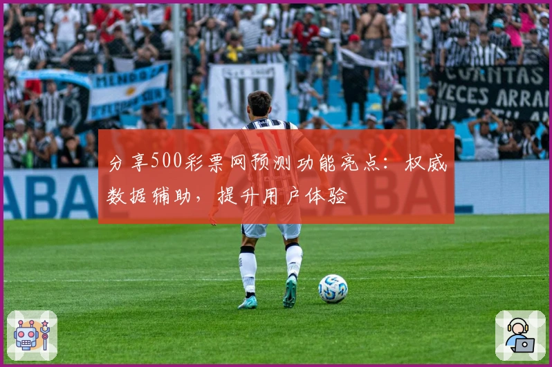 分享500彩票网预测功能亮点：权威数据辅助，提升用户体验